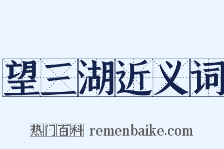 望三湖近义词是什么意思的图片